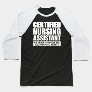 Certified Nursing Assistant cute enough to stop heart skilled enough to restart it Baseball T-Shirt